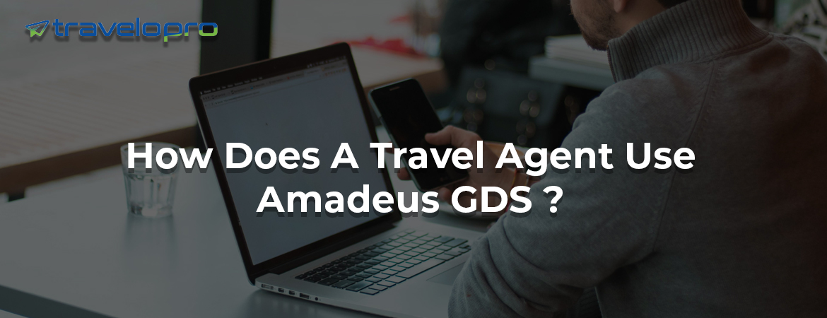 How Does A Travel Agent Use Amadeus GDS ?