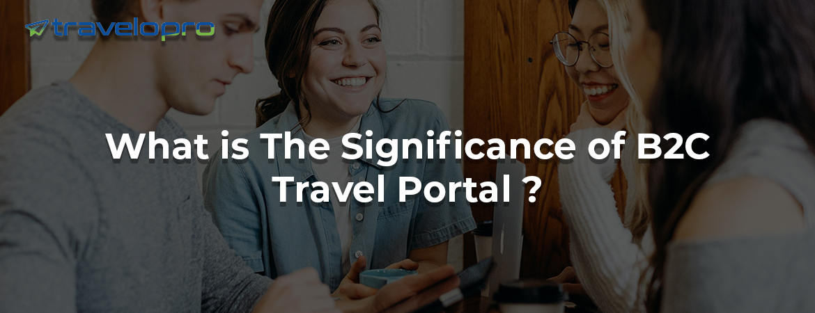 What is The Significance of B2C Travel Portal ?