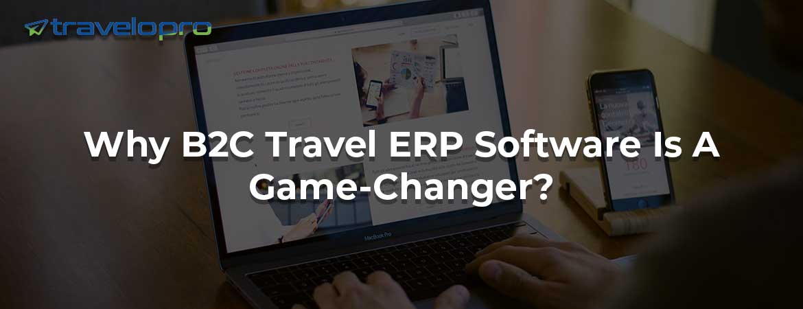 Why B2C Travel ERP Software Is A Game-Changer?