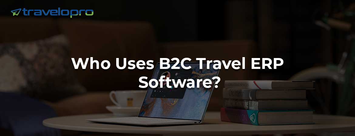 Who Uses B2C Travel ERP Software?