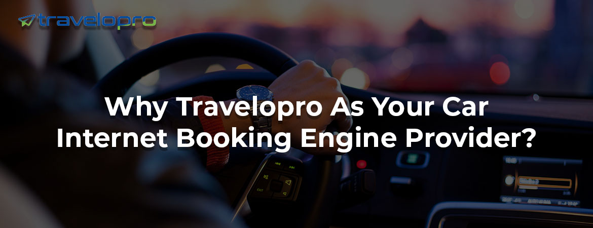 Why Travelopro As Your Car Internet Booking Engine Provider?