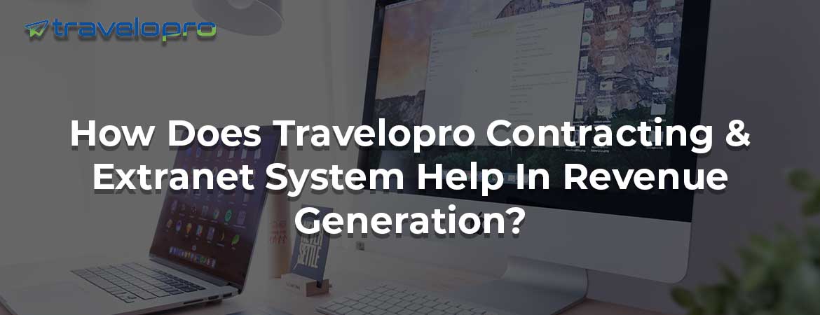 How Does Travelopro Contracting & Extranet System Help In Revenue Generation?
