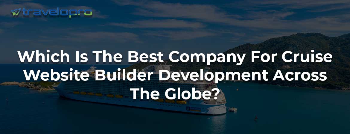 Which Is The Best Company For Cruise Website Builder Development Across The Globe?