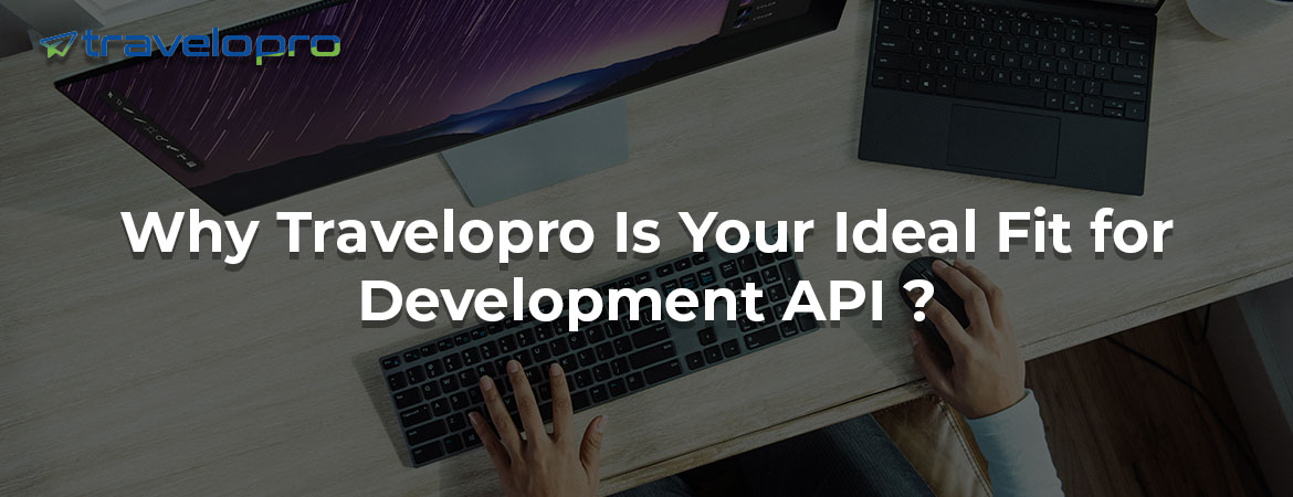 Why Travelopro Is Your Ideal Fit for Development API ?