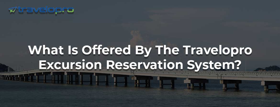 What Is Offered By The Travelopro Excursion Reservation System?