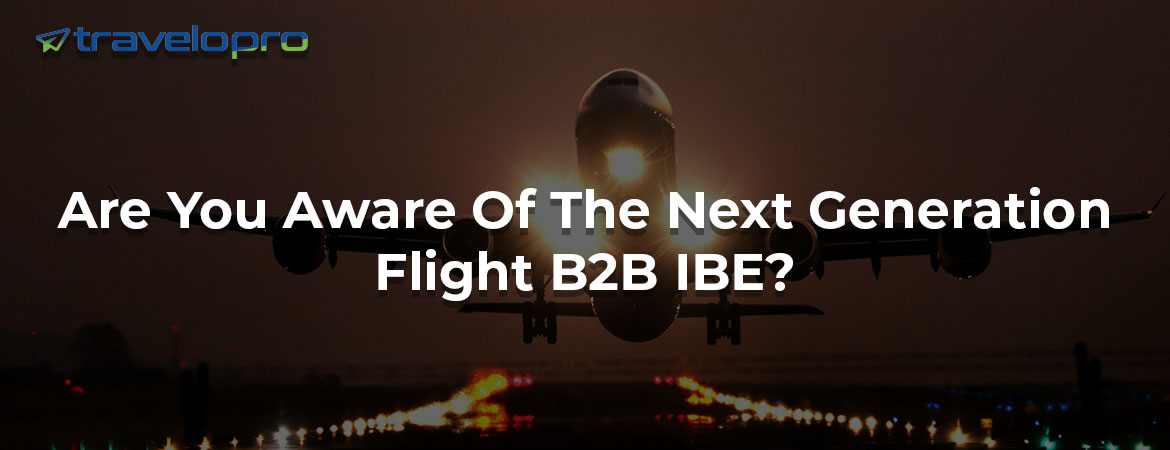 Are You Aware Of The Next Generation Flight B2B IBE?