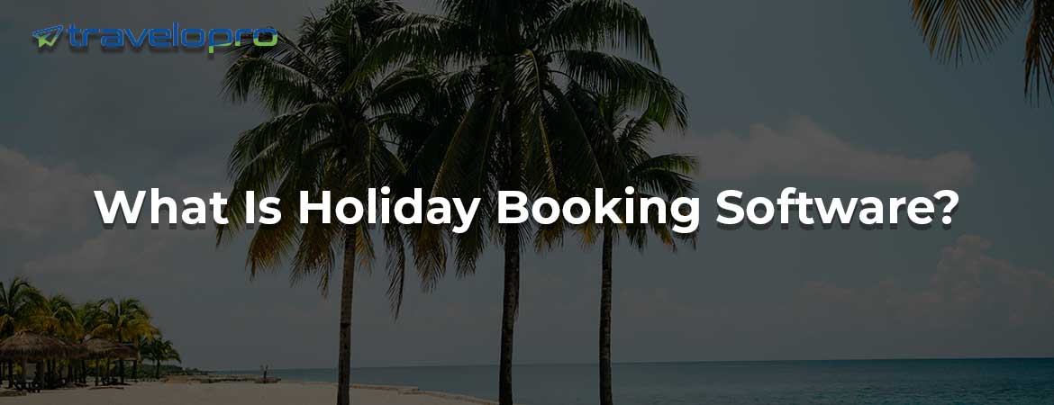 What Is Holiday Booking Software?