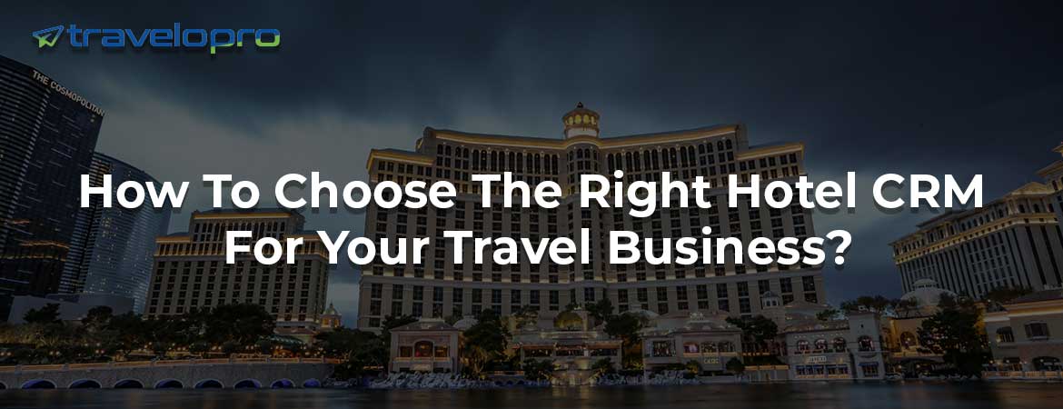 How To Choose The Right Hotel CRM For Your Travel Business?