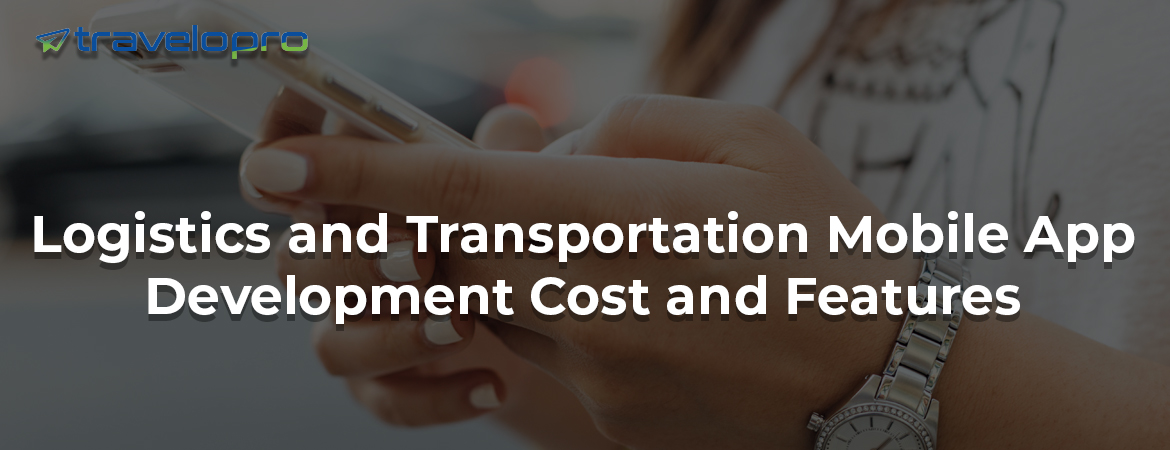 Logistics-and-Transportation-Mobile-App-Development-Cost-and-Features