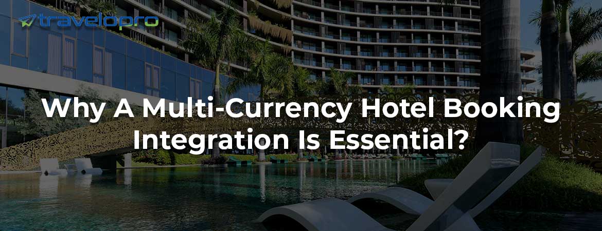 Why A Multi-Currency Hotel Booking Integration Is Essential?