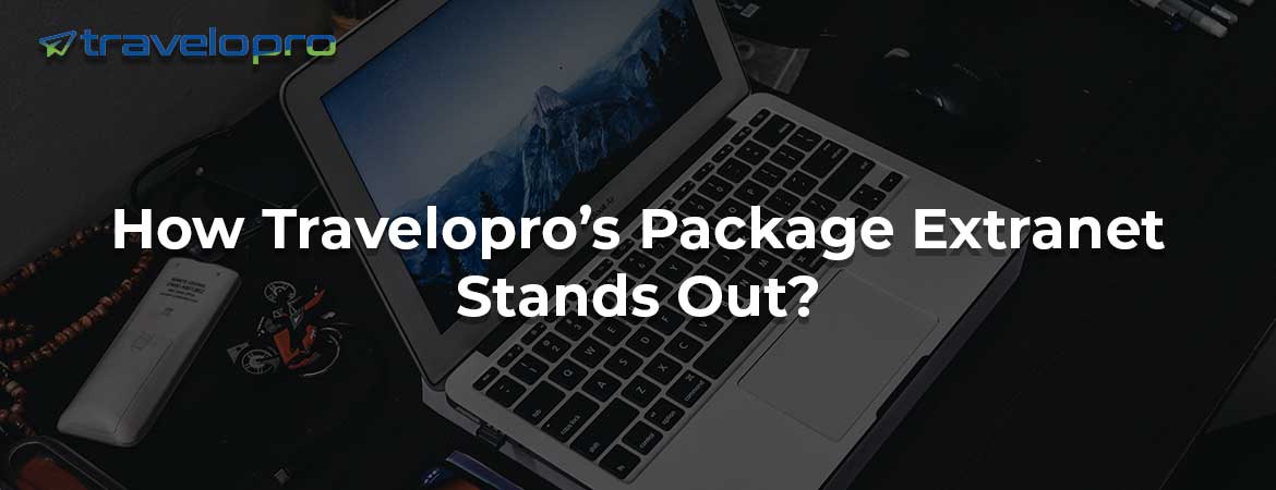 How Travelopro’s Package Extranet Stands Out?