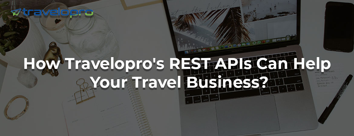 How Travelopro's REST APIs Can Help Your Travel Business?
