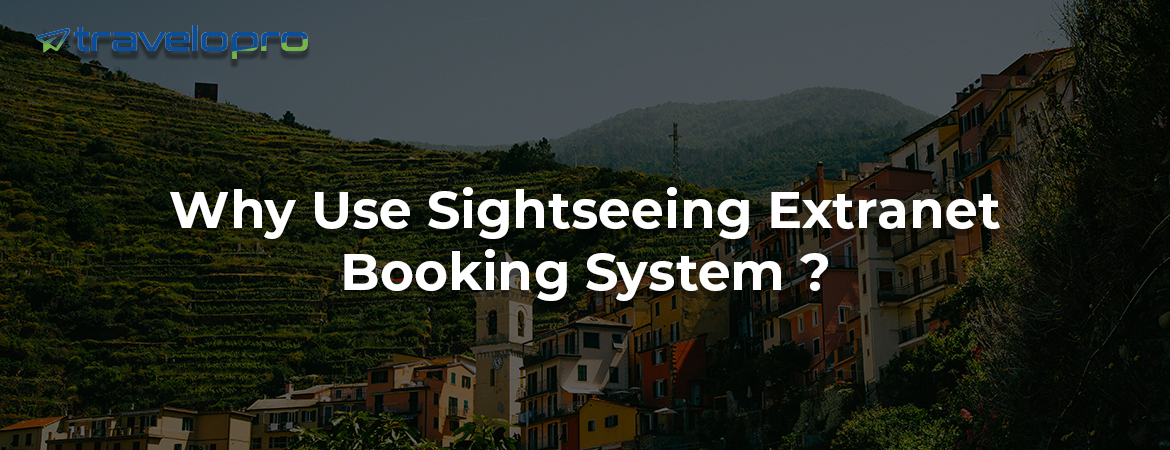 Why Use Sightseeing Extranet Booking System ?