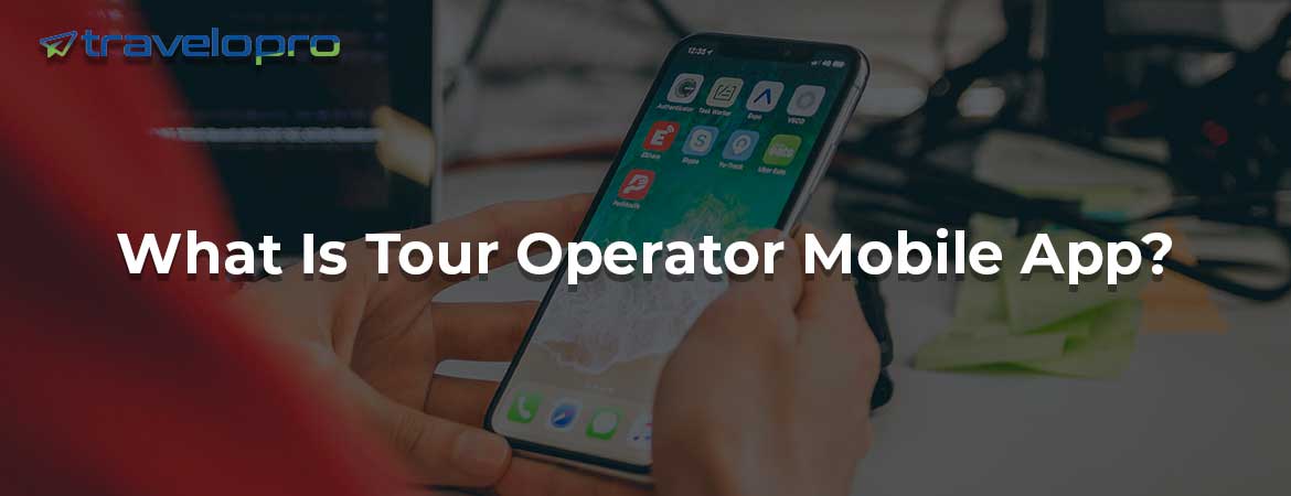 What Is Tour Operator Mobile App?