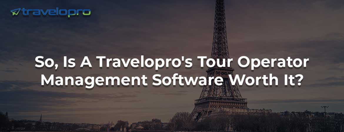 So, Is A Travelopro's Tour Operator Management Software Worth It?