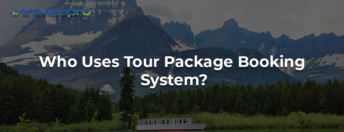 Who Uses Tour Package Booking System?