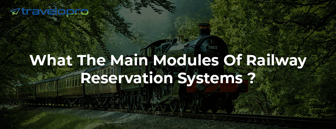 What The Main Modules Of Railway Reservation Systems ?