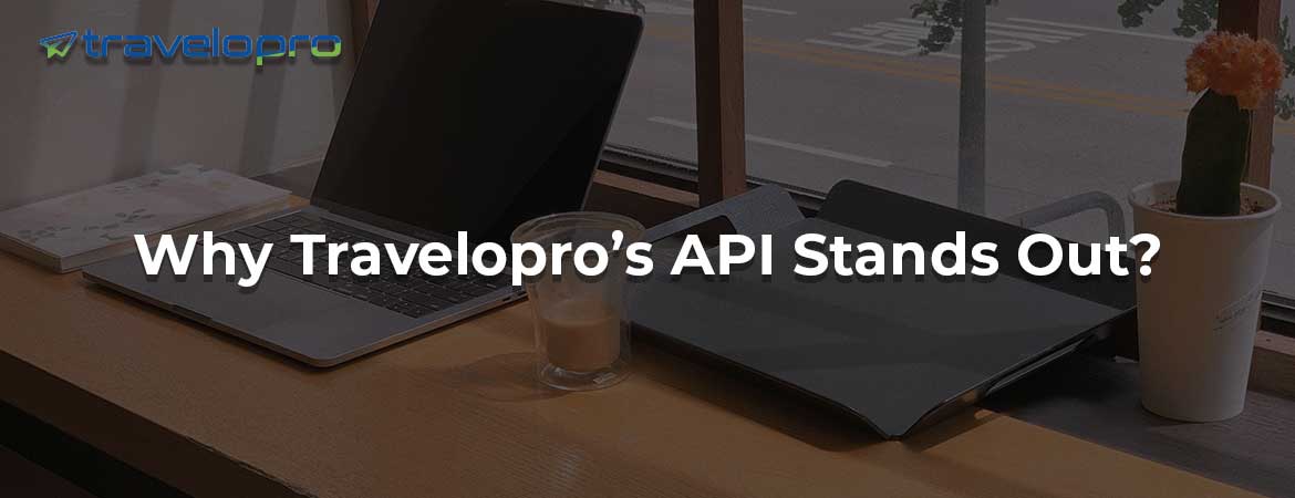 Why Travelopro’s API Stands Out?