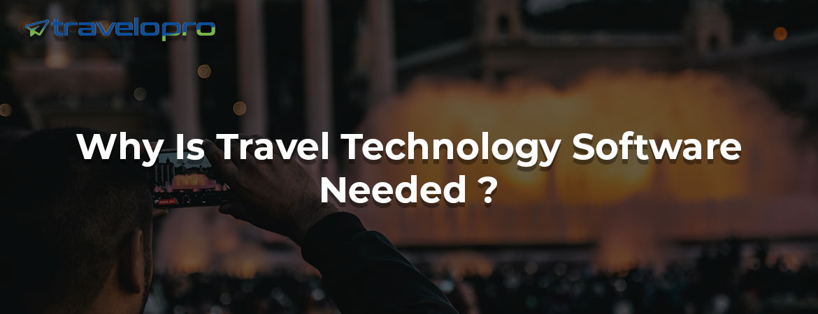 Why Is Travel Technology Software Needed ?