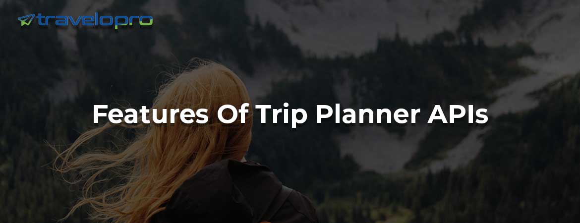 Features Of Trip Planner APIs
