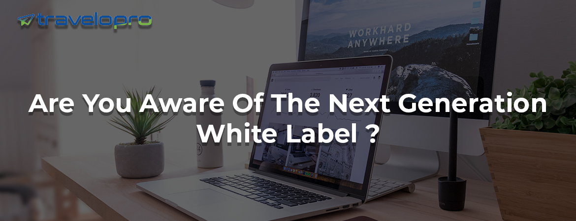 Are You Aware Of The Next Generation White Label ?