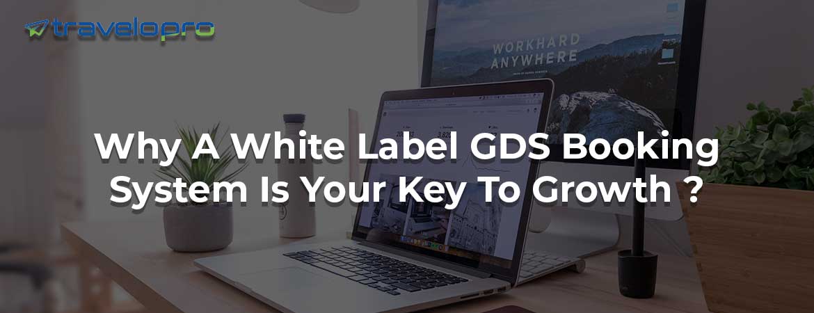 Why A White Label GDS Booking System Is Your Key To Growth ?